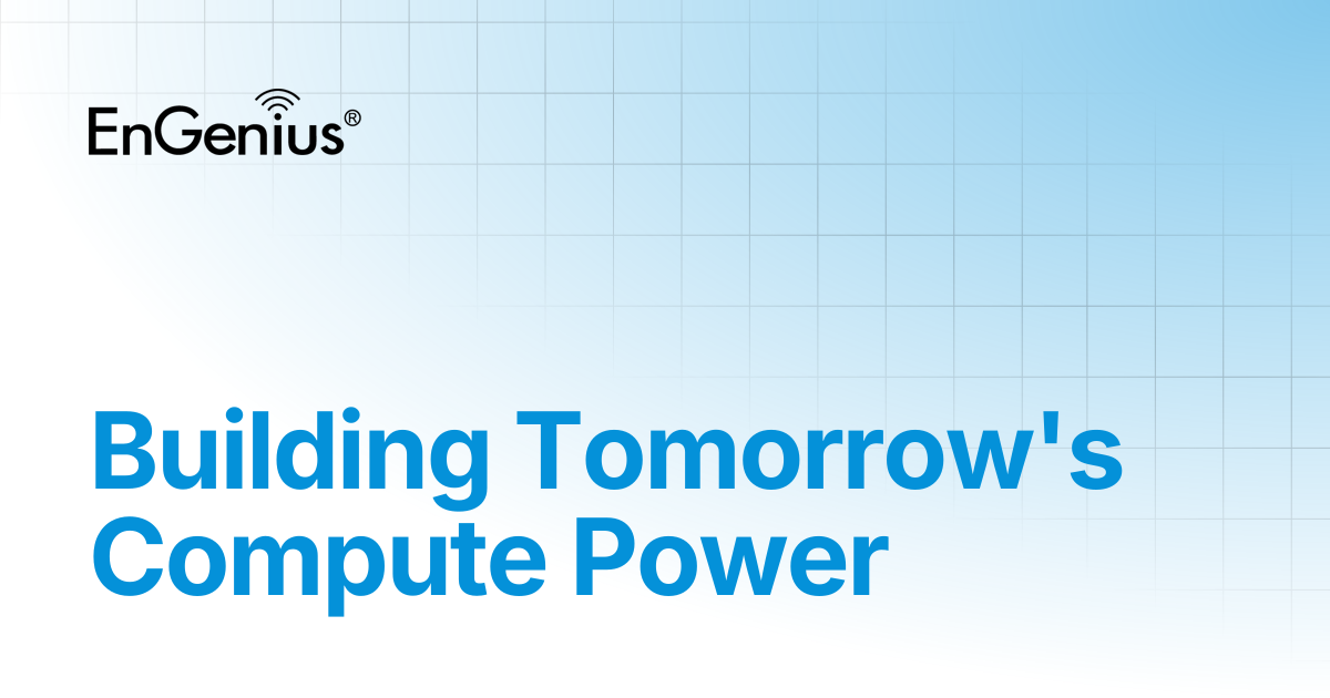 Building Tomorrow's Compute Power | EnGenius Documentation
