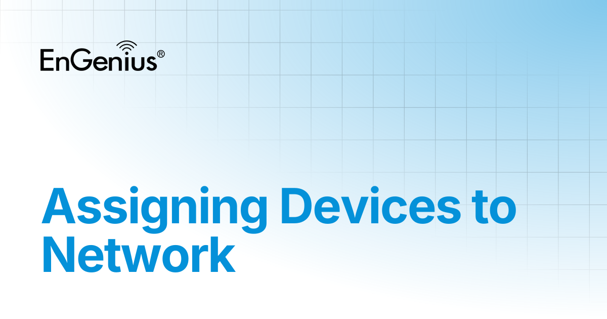 Assigning Devices to Network | EnGenius Documentation