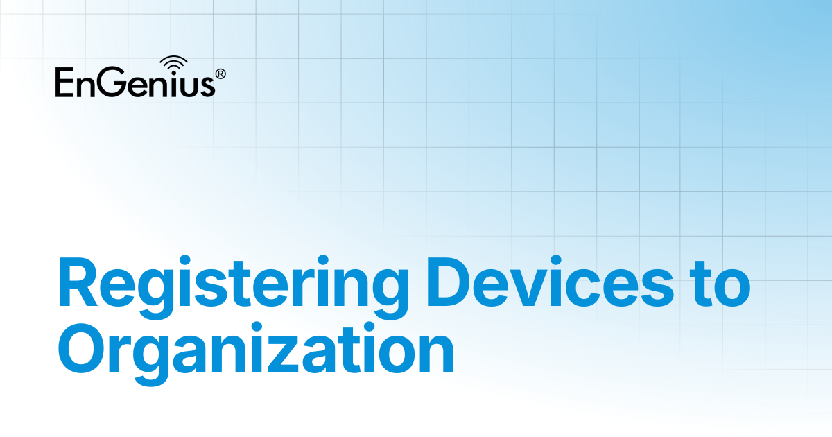 Registering Devices to Organization | EnGenius Documentation