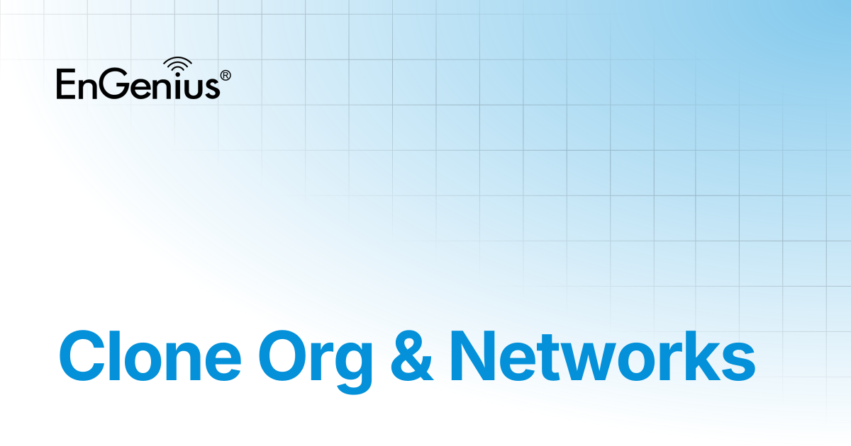 Clone Org & Networks | EnGenius Documentation