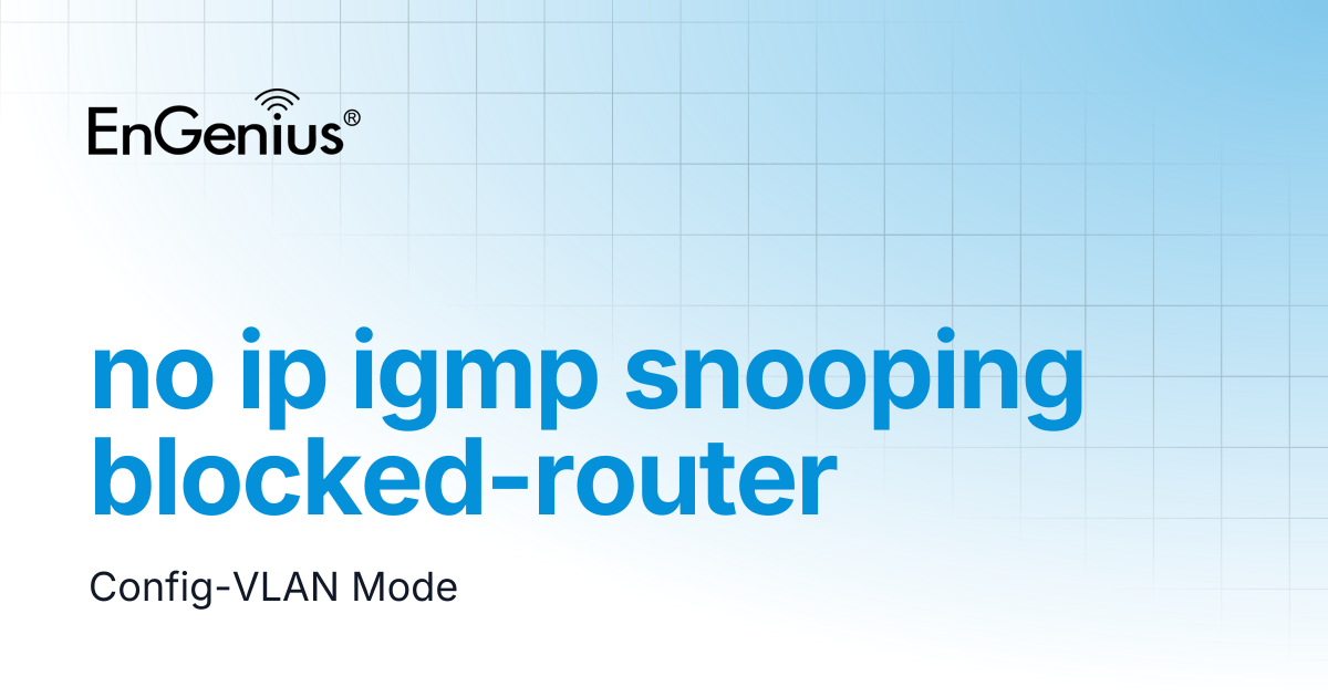 no ip igmp snooping blocked-router | EnGenius Documentation